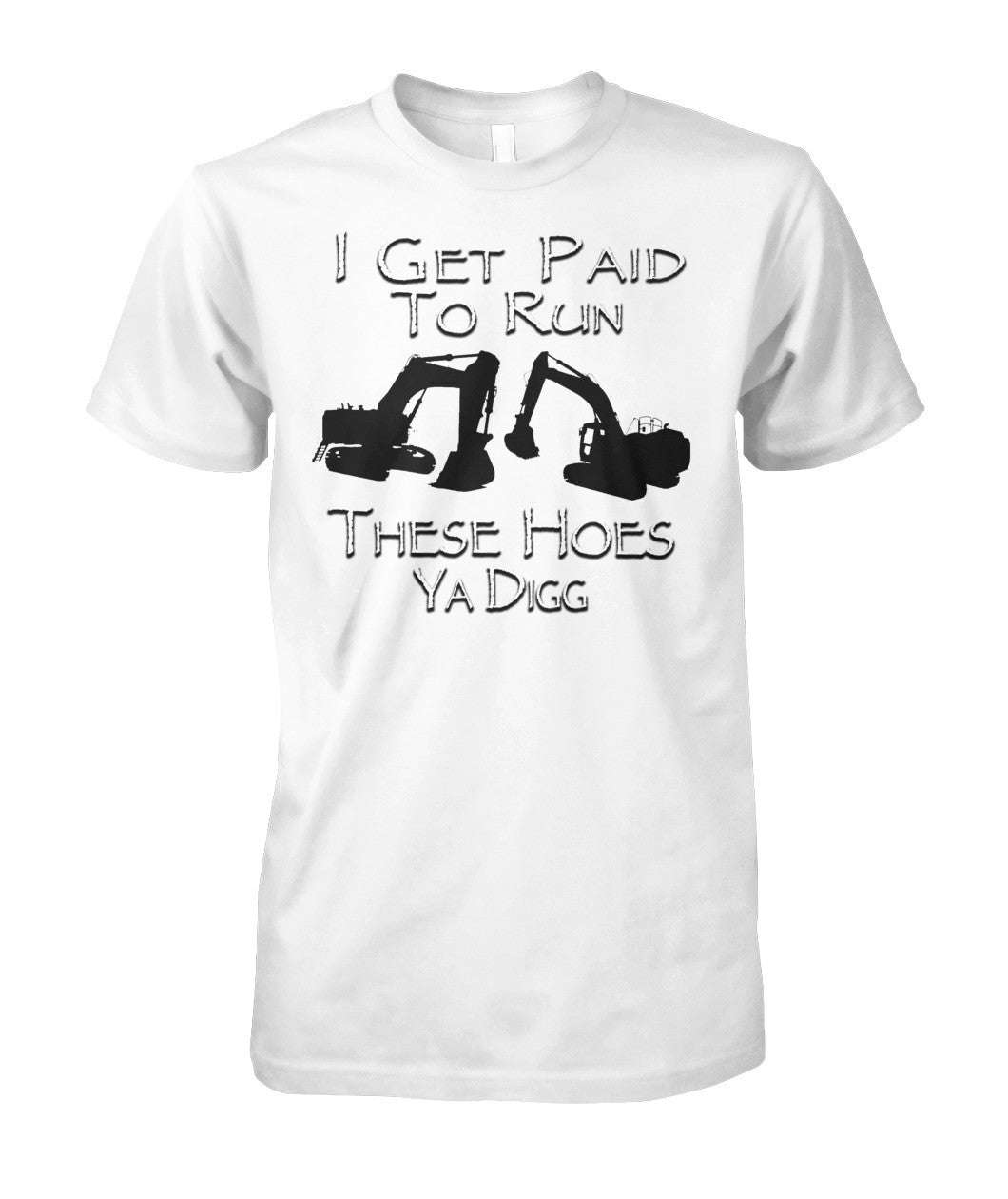 I Get Paid To Run These Hoes T-Shirt